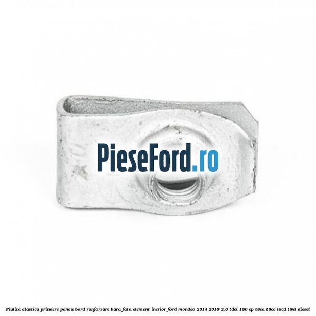 Piulita elastica prindere panou bord ranforsare bara fata element inerior Ford Mondeo 2014-2018 2.0 TDCi 180 cp Piulita elastica prindere panou bord ranforsare bara fata element inerior Ford Mondeo 2014-2018 2.0 TDCi 180 cp T8CA, T8CC, T8CD, T8CL diesel