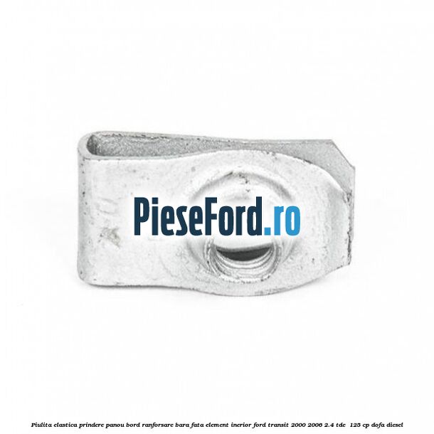 Piulita elastica prindere panou bord ranforsare bara fata element inerior Ford Transit 2000-2006 2.4 TDE 125 cp Piulita elastica prindere panou bord ranforsare bara fata element inerior Ford Transit 2000-2006 2.4 TDE 125 cp DOFA diesel