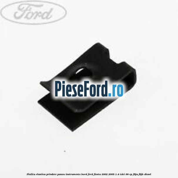 Piulita elastica prindere panou instrumente bord Ford Fiesta 2002-2005 1.4 TDCi 68 cp F6JA, F6JB diesel