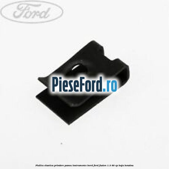 Piulita elastica prindere panou instrumente bord Ford Fusion 1.3 60 cp BAJA benzina