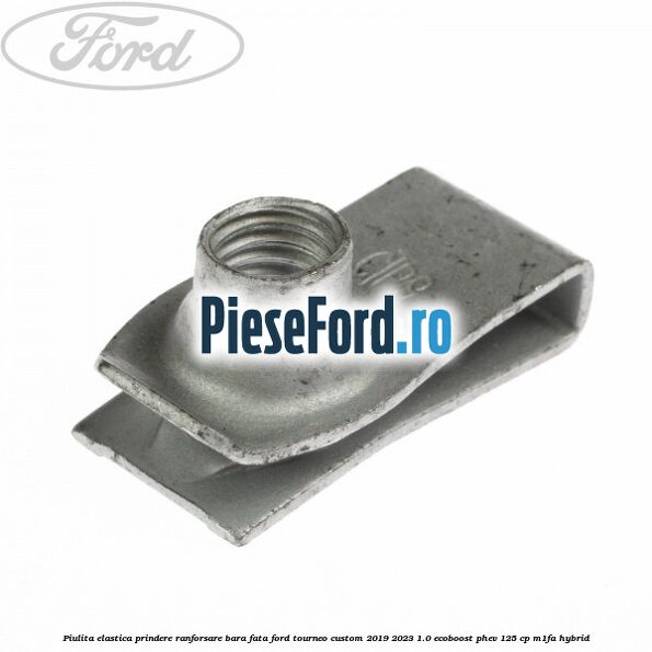Piulita elastica prindere ranforsare bara fata Ford Tourneo Custom 2019-2023 1.0 EcoBoost PHEV 125 cp M1FA Hybrid