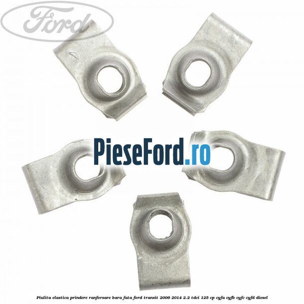 Piulita elastica prindere ranforsare bara fata Ford Transit 2006-2014 2.2 TDCi 125 cp Piulita elastica prindere ranforsare bara fata Ford Transit 2006-2014 2.2 TDCi 125 cp CYFA, CYFB, CYFC, CYFD diesel
