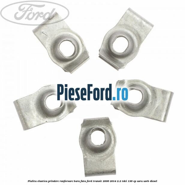 Piulita elastica prindere ranforsare bara fata Ford Transit 2006-2014 2.2 TDCi 136 cp Piulita elastica prindere ranforsare bara fata Ford Transit 2006-2014 2.2 TDCi 136 cp USRA, USRB diesel