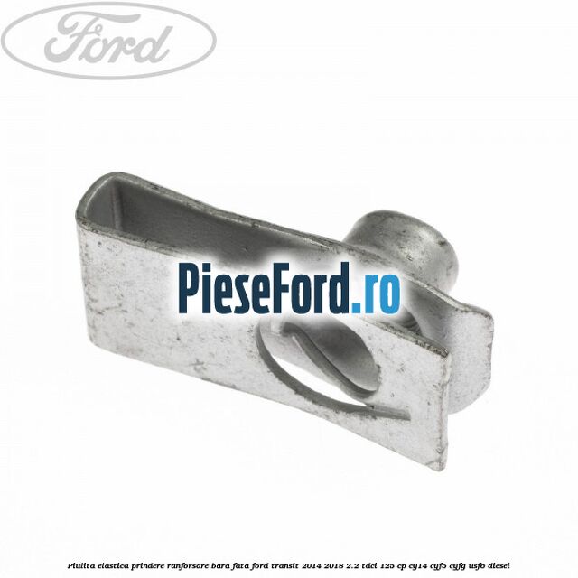 Piulita elastica prindere ranforsare bara fata Ford Transit 2014-2018 2.2 TDCi 125 cp CY14, CYF5, CYFG, USF6 diesel