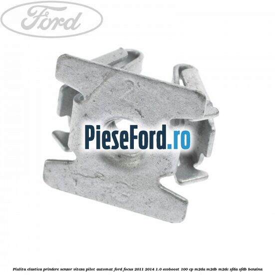 Piulita elastica prindere senzor viteza pilot automat Ford Focus 2011-2014 1.0 EcoBoost 100 cp Piulita elastica prindere senzor viteza pilot automat Ford Focus 2011-2014 1.0 EcoBoost 100 cp M2DA, M2DB, M2DC, SFDA, SFDB benzina