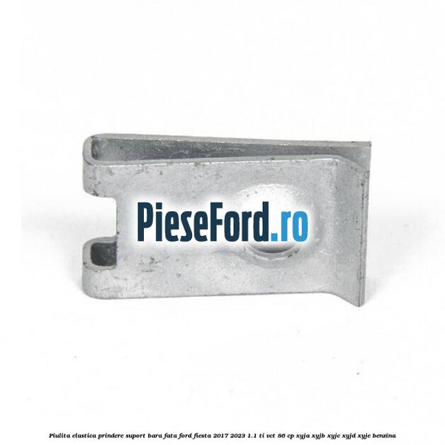 Piulita elastica prindere suport bara fata Ford Fiesta 2017-2023 1.1 Ti-VCT 86 cp Piulita elastica prindere suport bara fata Ford Fiesta 2017-2023 1.1 Ti-VCT 86 cp XYJA, XYJB, XYJC, XYJD, XYJE benzina