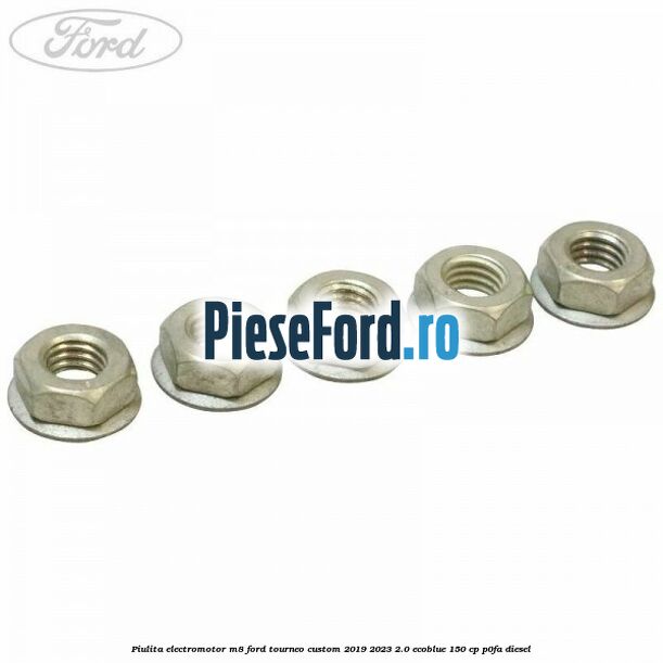 Piulita electromotor M8 Ford Tourneo Custom 2019-2023 2.0 EcoBlue 150 cp P0FA diesel