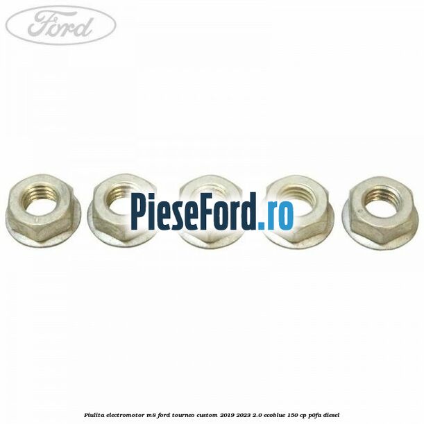 Piulita electromotor M8 Ford Tourneo Custom 2019-2023 2.0 EcoBlue 150 cp P0FA diesel
