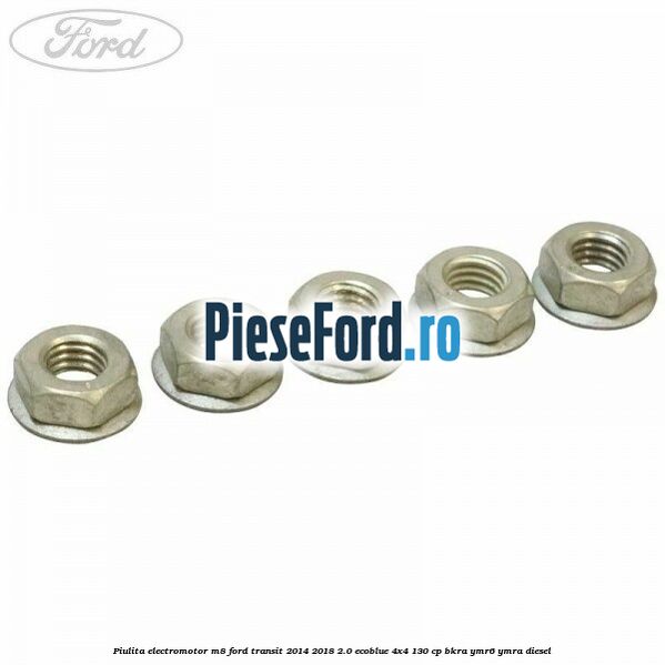 Piulita electromotor M8 Ford Transit 2014-2018 2.0 EcoBlue 4x4 130 cp BKRA, YMR6, YMRA diesel