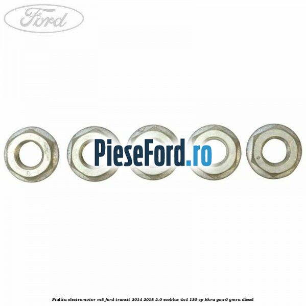 Piulita electromotor M8 Ford Transit 2014-2018 2.0 EcoBlue 4x4 130 cp BKRA, YMR6, YMRA diesel