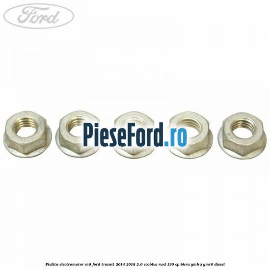 Piulita electromotor M8 Ford Transit 2014-2018 2.0 EcoBlue RWD 130 cp BKRA, YMHA, YMR6 diesel