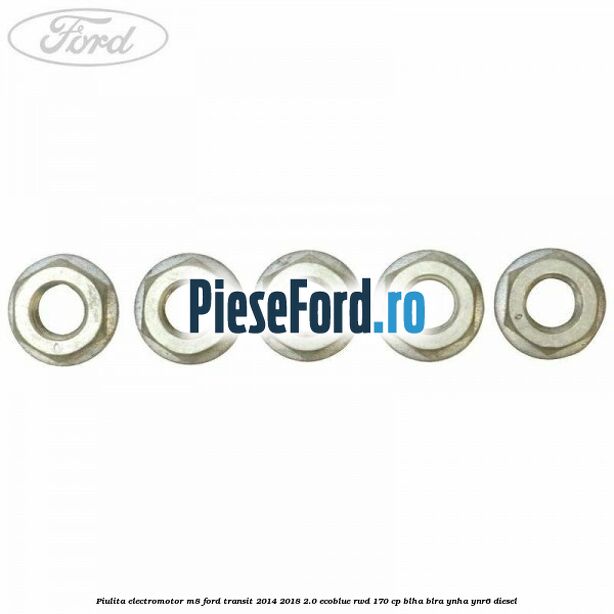 Piulita electromotor M8 Ford Transit 2014-2018 2.0 EcoBlue RWD 170 cp BLHA, BLRA, YNHA, YNR6 diesel