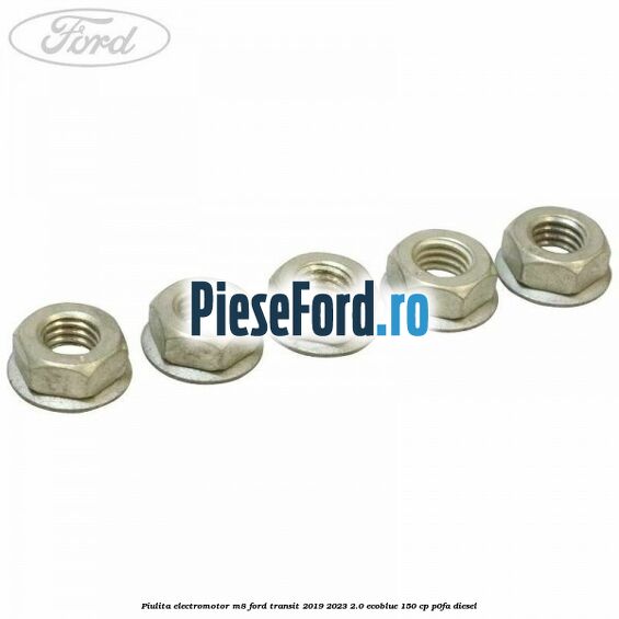 Piulita electromotor M8 Ford Transit 2019-2023 2.0 EcoBlue 150 cp P0FA diesel
