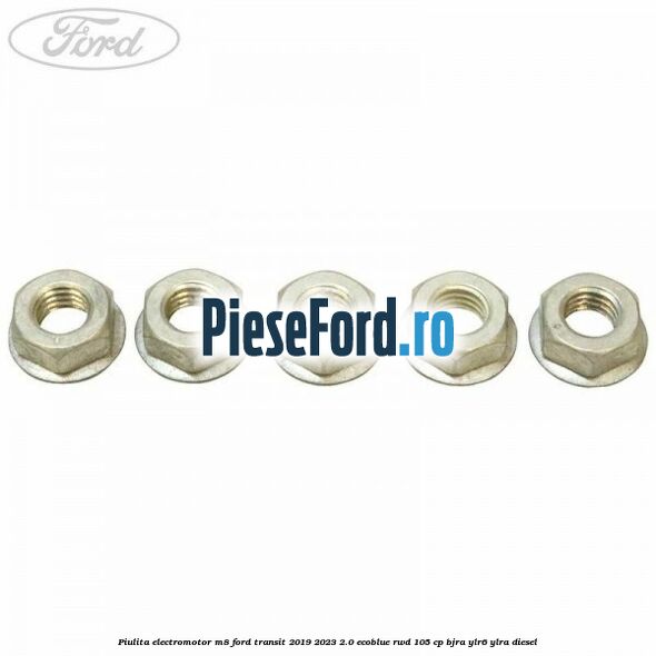 Piulita electromotor M8 Ford Transit 2019-2023 2.0 EcoBlue RWD 105 cp BJRA, YLR6, YLRA diesel