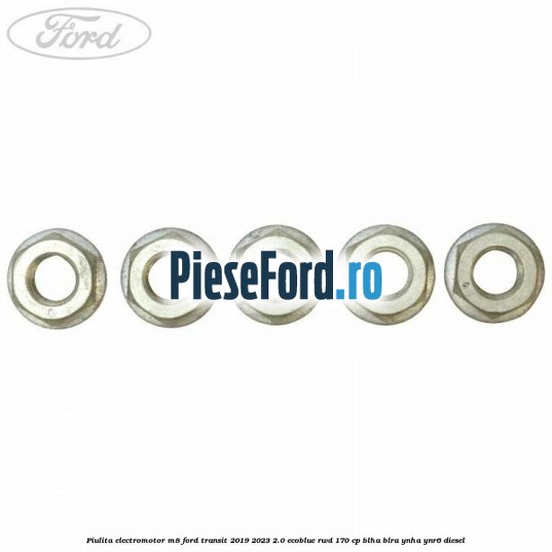 Piulita electromotor M8 Ford Transit 2019-2023 2.0 EcoBlue RWD 170 cp BLHA, BLRA, YNHA, YNR6 diesel