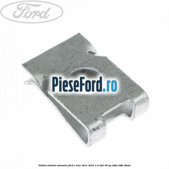 Piulita elestica caroserie Ford C-Max 2011-2015 1.6 TDCi 95 cp T3DA, T3DB diesel