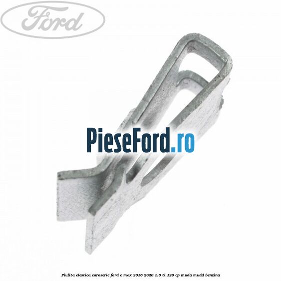 Piulita elestica caroserie Ford C-Max 2016-2020 1.6 Ti 120 cp MUDA, MUDD benzina