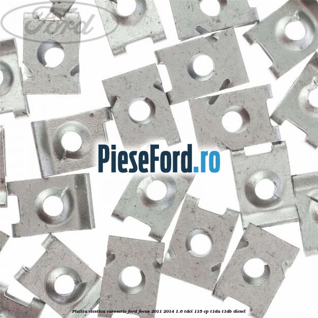 Piulita elestica caroserie Ford Focus 2011-2014 1.6 TDCi 115 cp T1DA, T1DB diesel