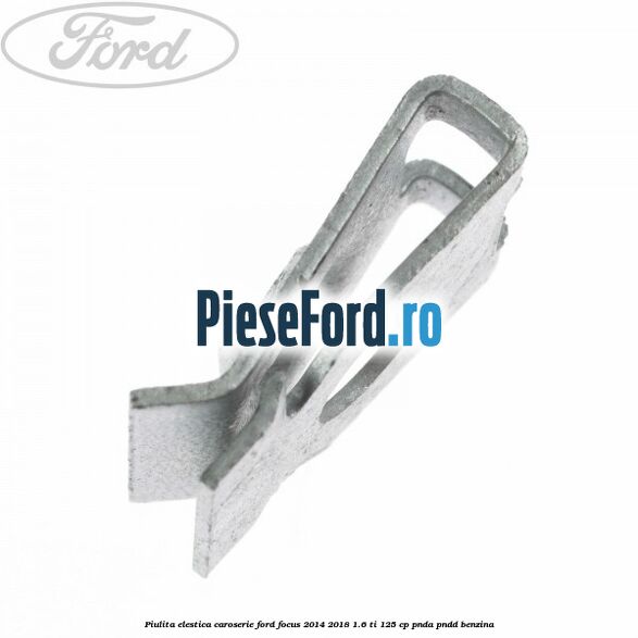 Piulita elestica caroserie Ford Focus 2014-2018 1.6 Ti 125 cp PNDA, PNDD benzina