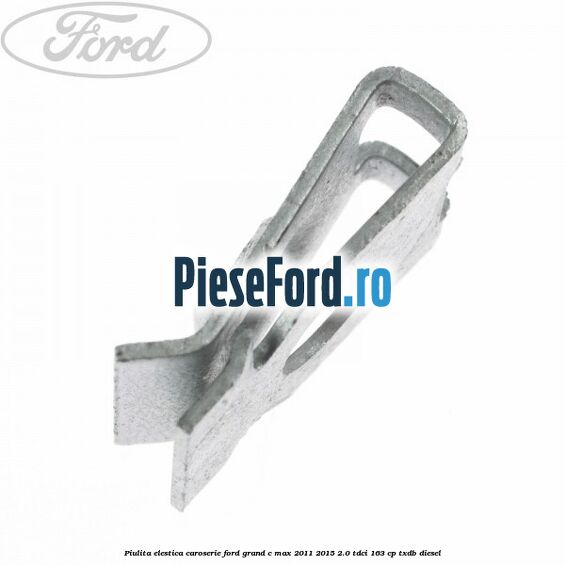Piulita elestica caroserie Ford Grand C-Max 2011-2015 2.0 TDCi 163 cp TXDB diesel