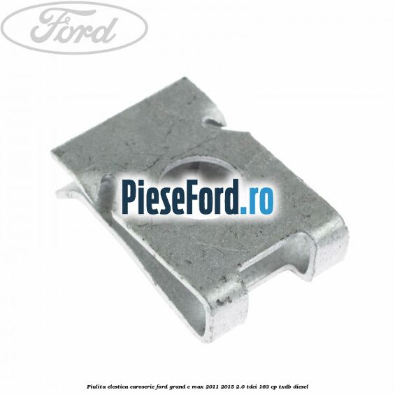 Piulita elestica caroserie Ford Grand C-Max 2011-2015 2.0 TDCi 163 cp TXDB diesel
