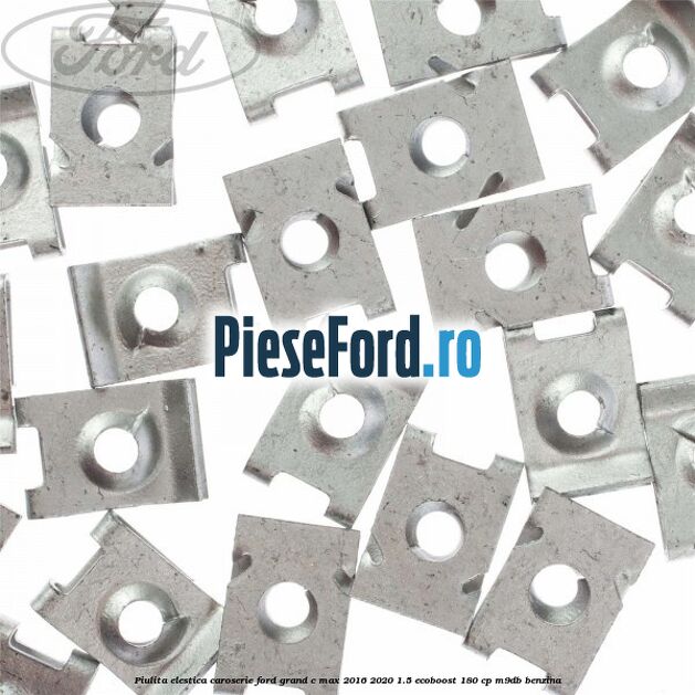 Piulita elestica caroserie Ford Grand C-Max 2016-2020 1.5 EcoBoost 180 cp Piulita elestica caroserie Ford Grand C-Max 2016-2020 1.5 EcoBoost 180 cp M9DB benzina