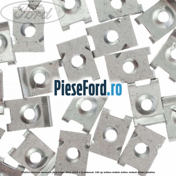 Piulita elestica caroserie Ford Kuga 2013-2016 1.5 EcoBoost 150 cp Piulita elestica caroserie Ford Kuga 2013-2016 1.5 EcoBoost 150 cp M8MA, M8MB, M8MC, M8MD, M8ME benzina