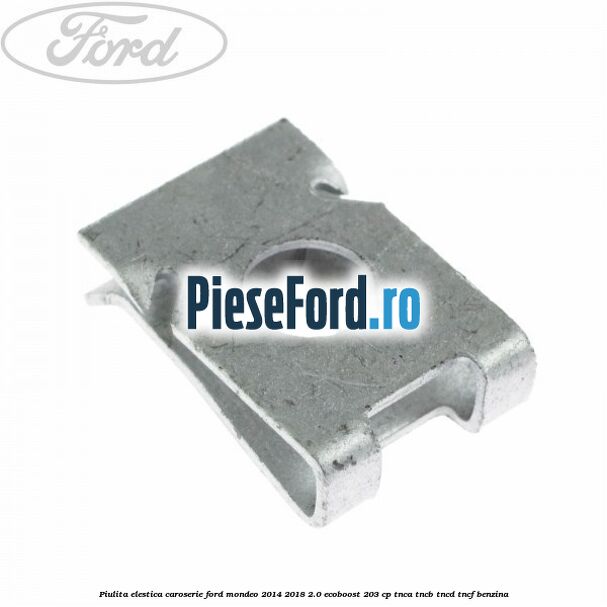 Piulita elestica caroserie Ford Mondeo 2014-2018 2.0 EcoBoost 203 cp TNCA, TNCB, TNCD, TNCF benzina