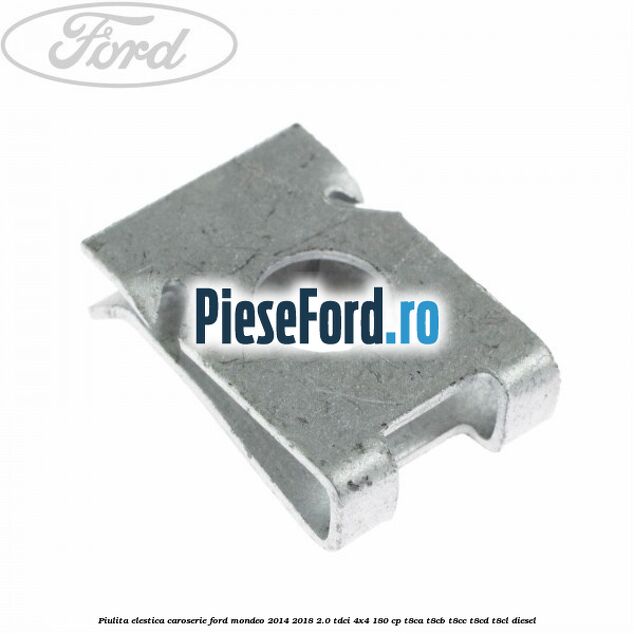 Piulita elestica caroserie Ford Mondeo 2014-2018 2.0 TDCi 4x4 180 cp T8CA, T8CB, T8CC, T8CD, T8CL diesel