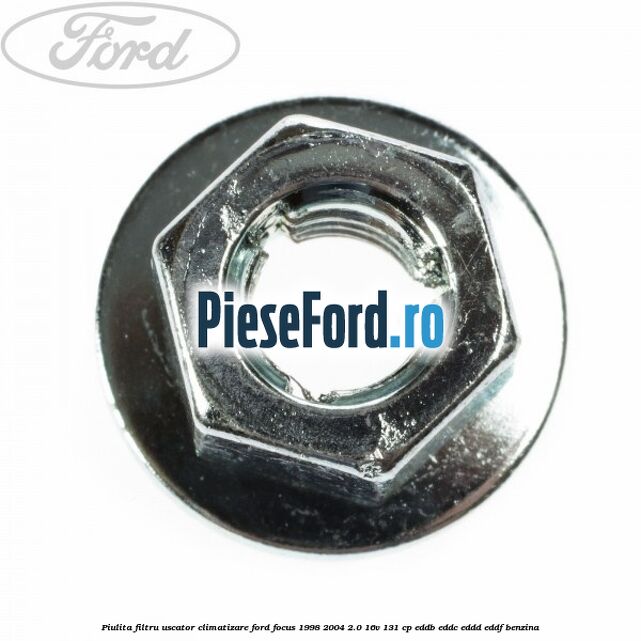 Piulita filtru uscator climatizare Ford Focus 1998-2004 2.0 16V 131 cp Piulita filtru uscator climatizare Ford Focus 1998-2004 2.0 16V 131 cp EDDB, EDDC, EDDD, EDDF benzina