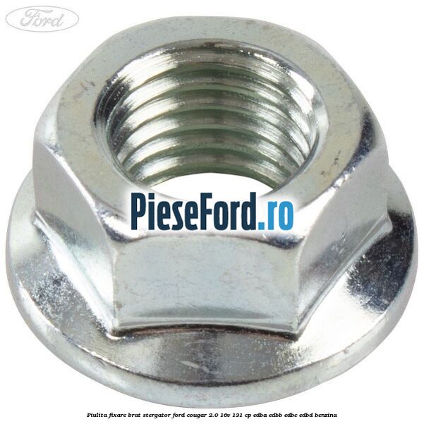 Piulita fixare brat stergator Ford Cougar 2.0 16V 131 cp EDBA, EDBB, EDBC, EDBD benzina