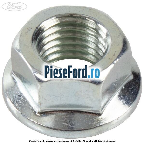 Piulita fixare brat stergator Ford Cougar 2.5 V6 24V 170 cp LCBA, LCBB, LCBC, LCBE benzina