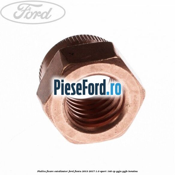 Piulita fixare catalizator Ford Fiesta 2013-2017 1.0 Sport 140 cp YYJA, YYJB benzina