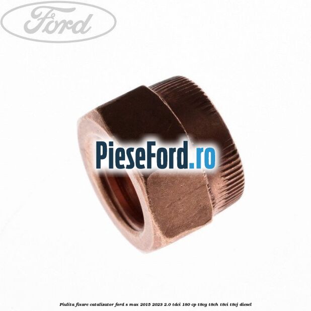 Piulita fixare catalizator Ford S-Max 2015-2023 2.0 TDCi 180 cp T8CG, T8CH, T8CI, T8CJ diesel