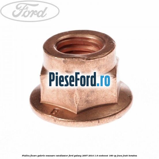 Piulita fixare galerie evacuare, catalizator Ford Galaxy 2007-2014 1.6 EcoBoost 160 cp JTWA, JTWB benzina