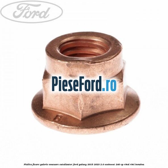Piulita fixare galerie evacuare, catalizator Ford Galaxy 2015-2023 2.0 EcoBoost 240 cp