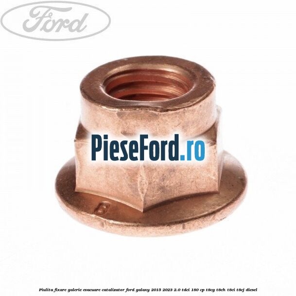 Piulita fixare galerie evacuare, catalizator Ford Galaxy 2015-2023 2.0 TDCi 180 cp T8CG, T8CH, T8CI, T8CJ diesel