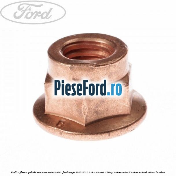 Piulita fixare galerie evacuare, catalizator Ford Kuga 2013-2016 1.5 EcoBoost 150 cp