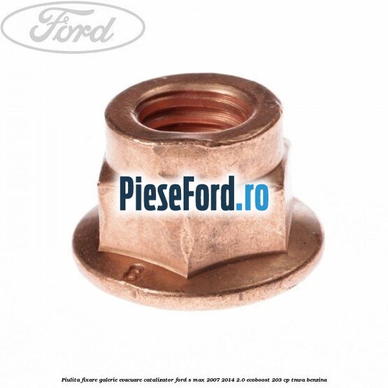 Piulita fixare galerie evacuare, catalizator Ford S-Max 2007-2014 2.0 EcoBoost 203 cp TNWA benzina