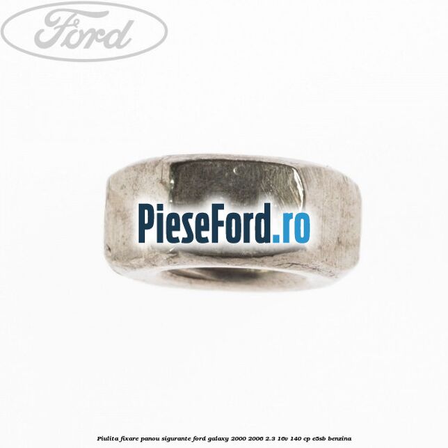 Piulita fixare panou sigurante Ford Galaxy 2000-2006 2.3 16V 140 cp E5SB benzina