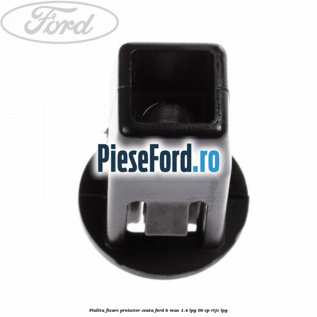 Piulita fixare proiector ceata Ford B-Max 1.4 LPG 90 cp RTJC LPG