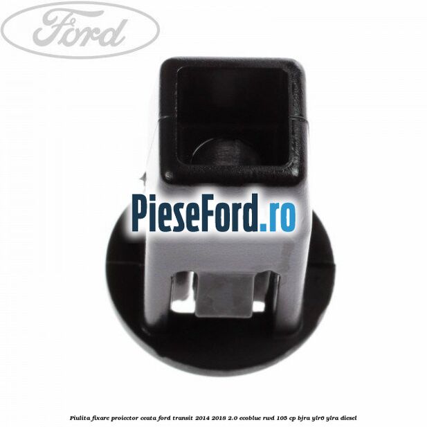 Piulita fixare proiector ceata Ford Transit 2014-2018 2.0 EcoBlue RWD 105 cp Piulita fixare proiector ceata Ford Transit 2014-2018 2.0 EcoBlue RWD 105 cp BJRA, YLR6, YLRA diesel