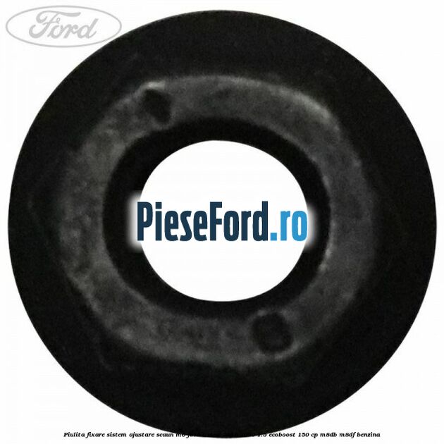 Piulita fixare sistem ajustare scaun M6 Ford C-Max 2016-2020 1.5 EcoBoost 150 cp M8DB, M8DF benzina