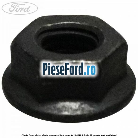 Piulita fixare sistem ajustare scaun M6 Ford C-Max 2016-2020 1.5 TDCi 95 cp Piulita fixare sistem ajustare scaun M6 Ford C-Max 2016-2020 1.5 TDCi 95 cp XXDA, XXDC, XXDD diesel