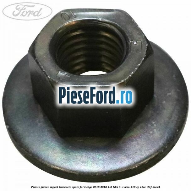 Piulita fixare suport banchete spate Ford Edge 2016-2018 2.0 TDCi Bi-Turbo 210 cp T9CE, T9CF diesel