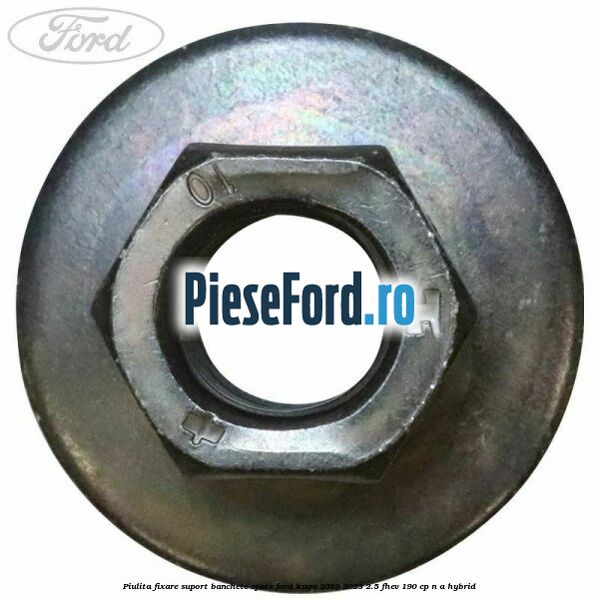 Piulita fixare suport banchete spate Ford Kuga 2019-2023 2.5 FHEV 190 cp n/a hybrid