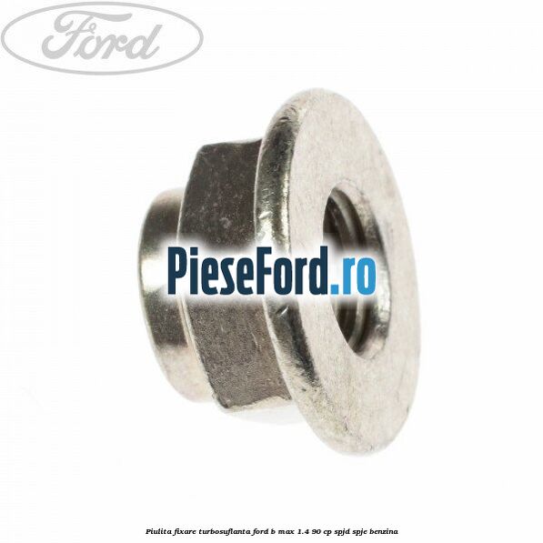 Piulita fixare turbosuflanta Ford B-Max 1.4 90 cp SPJD, SPJE benzina