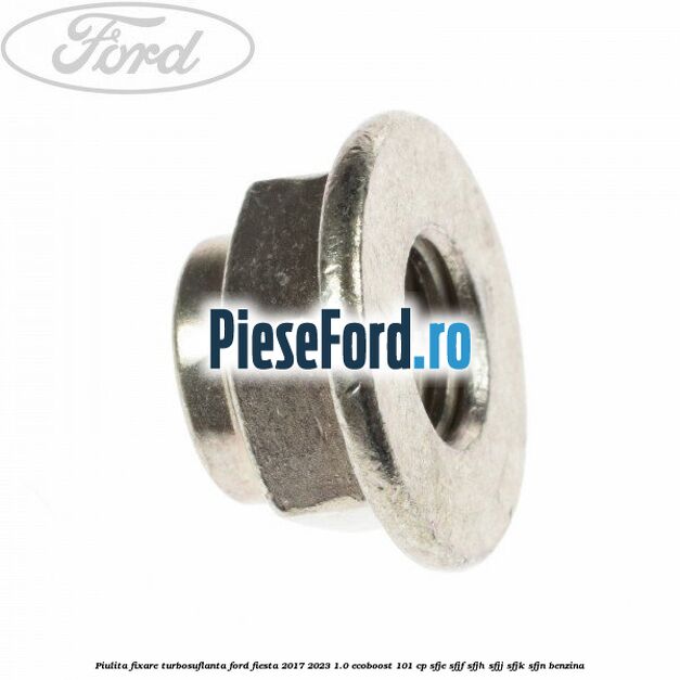 Piulita fixare turbosuflanta Ford Fiesta 2017-2023 1.0 EcoBoost 101 cp SFJE, SFJF, SFJH, SFJJ, SFJK, SFJN benzina