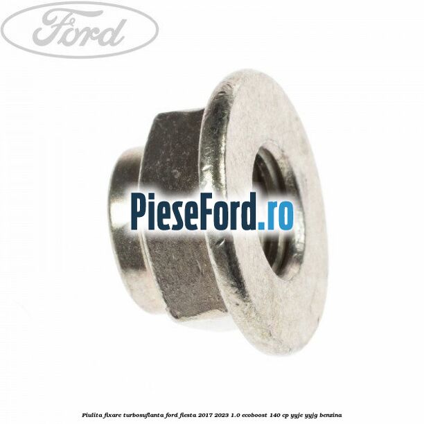 Piulita fixare turbosuflanta Ford Fiesta 2017-2023 1.0 EcoBoost 140 cp YYJE, YYJG benzina