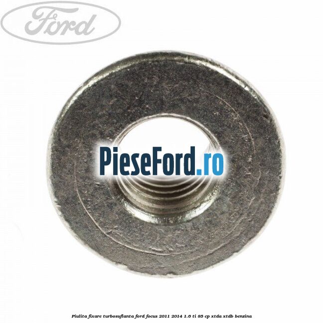 Piulita fixare turbosuflanta Ford Focus 2011-2014 1.6 Ti 85 cp XTDA, XTDB benzina